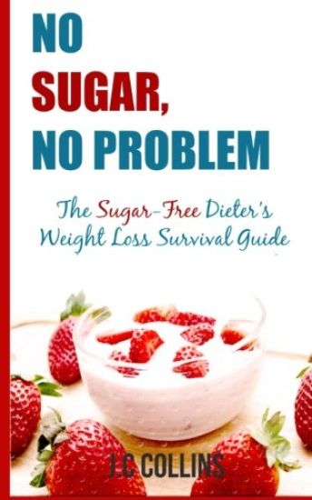 No Sugar, No Problems: The Sugar-Free Dieter's Weight Loss Survival Guide