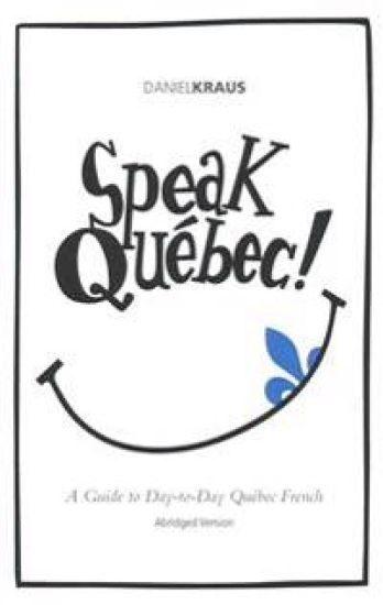 Speak Québec! (Abridged Version): A Guide to Day-to-Day Québec French