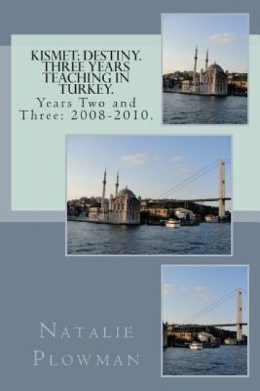 Kismet: Destiny. Three Years Teaching in Turkey.: Years Two and Three: 2008-2010.
