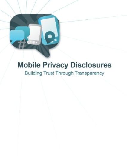 Mobile Privacy Disclosures: Building Trust Through Transparency