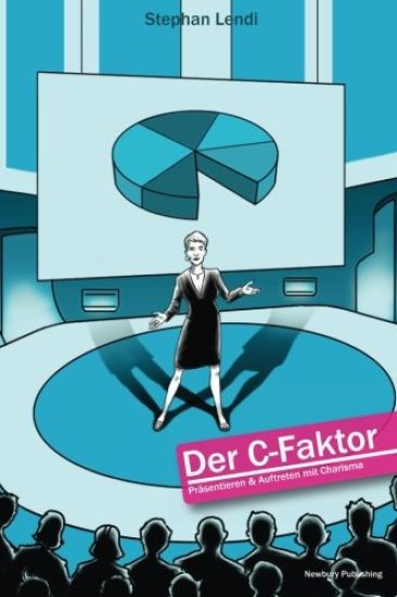 Der C-Faktor: Präsentieren und Auftreten mit Charisma