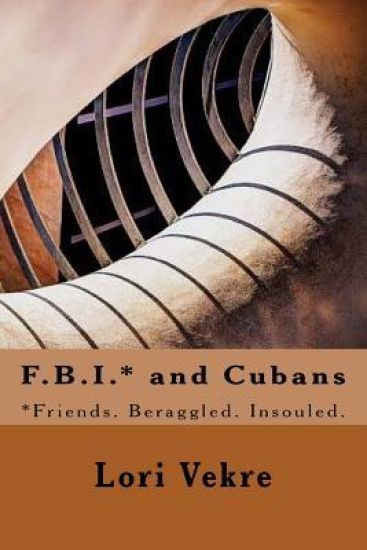 F.B.I.* and Cubans: *Friends. Beraggled. Insouled.