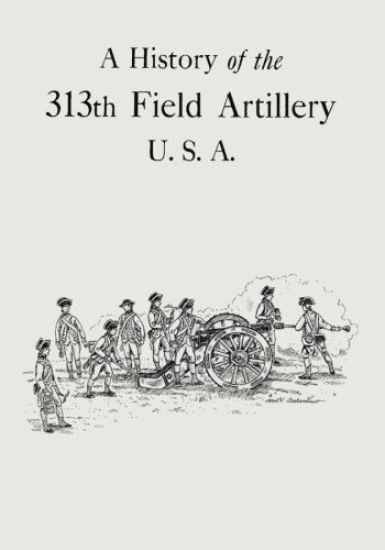 A History of the 313th Field Artillery U.S.A.