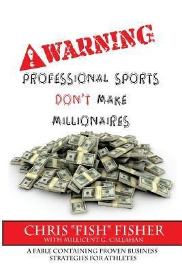 Warning: Professional Sports Don't Make Millionaires: A Fable Containing Proven Business Strategies for Athletes