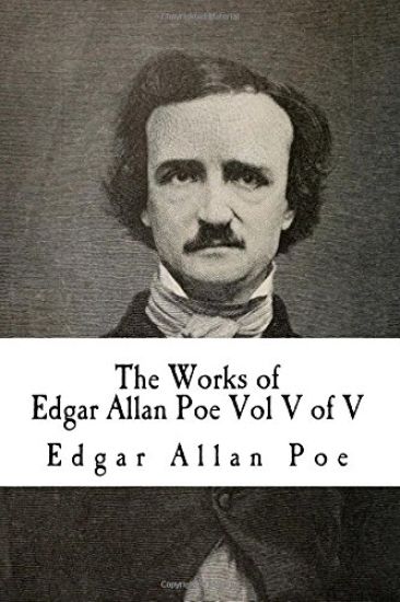 The Works of Edgar Allan Poe Vol V of V: In Five Volumes