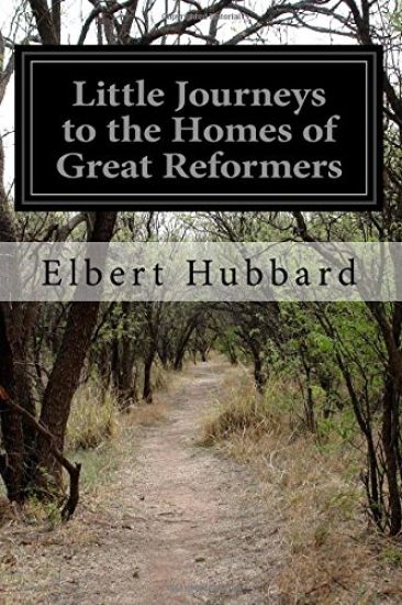 Little Journeys to the Homes of Great Reformers: Little Journeys to the Homes of the Great Volume 9