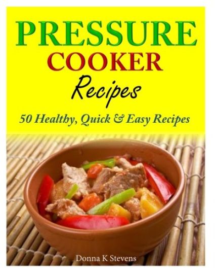 Pressure Cooker Recipes: 50 Healthy, Quick & Easy Recipes