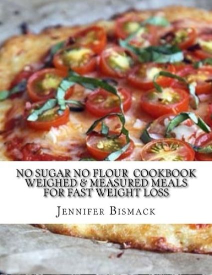 No Sugar No Flour Cookbook: Weighed & Measured Meals for Fast Weight Loss