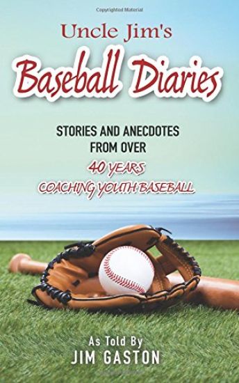 Uncle Jim's Baseball Diaries: Stories and Anecdotes from Over 40 Years Coaching Youth Baseball