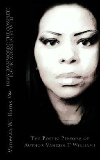 In My Own Words: The Complete Poetic Works of VT Willi: The Poetic Persona of Author Vanessa T Williams