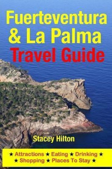 Fuerteventura & La Palma Travel Guide: Attractions, Eating, Drinking, Shopping & Places To Stay