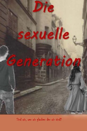 Die sexuelle Generation: Sind wir, wer wir glauben der wir sind?