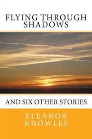 Flying Through Shadows: and six other stories