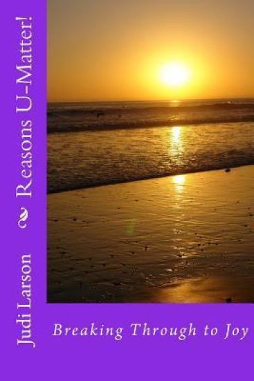 Reasons U-Matter!: Breaking Through to Joy