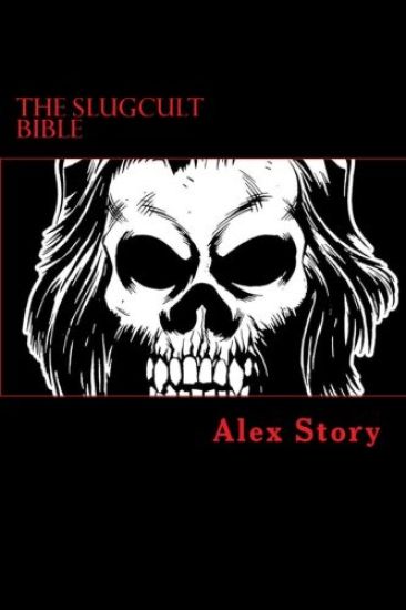 The Slugcult Bible: The Complete Alex Story Lyrical-Ritual Compendium