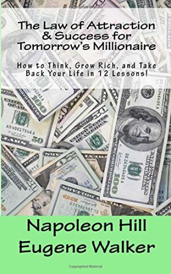 The Law of Attraction and Success for Tomorrow's Millionaire!: How to Think, Grow Rich, and Take Back Your Life in 12 Lessons