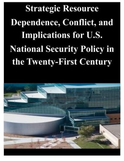 Strategic Resource Dependence, Conflict, and Implications for U.S. National Security Policy in the Twenty-First Century