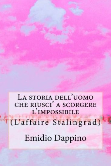 La storia dell'uomo che riusci' a scorgere l'impossibile: (L'affaire Stalingrad)