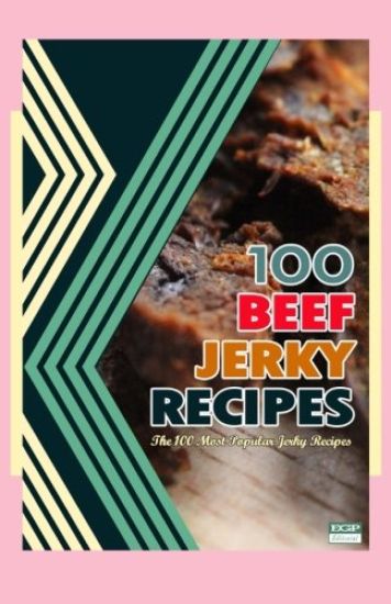 100 Beef Jerky Recipes: The 100 Most Popular Jerky Recipes