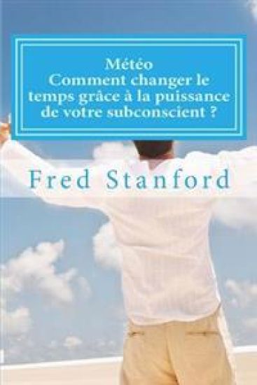 Meteo - Comment changer le temps grace a la puissance de votre subconscient ?: Les secrets des faiseurs de pluie et de soleil