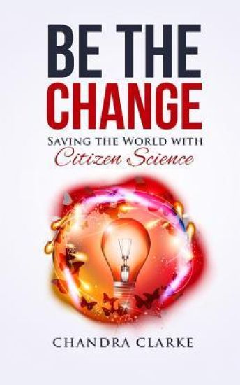 Be the Change: Saving the World with Citizen Science