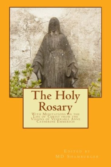 The Holy Rosary: With Meditations on the Life of Christ from the Visions of Venerable Anne Catherine Emmerich