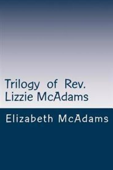 Trilogy of Rev. Lizzie McAdams: Early Free Will Baptist Preacher