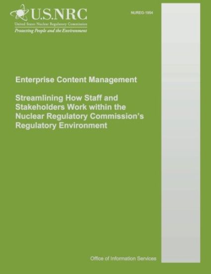 Enterprise Content Management Streamlining How Staff and Stakeholders Work within the Nuclear Regulatory Commission's Regulatory Environment