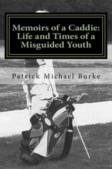 Memoirs of a Caddie: Life and Times of a Misguided Youth