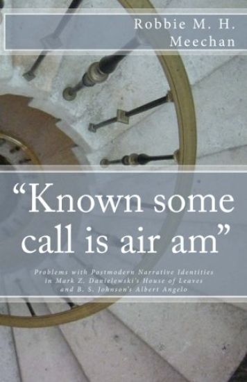 "Known Some Call Is Air Am" Problems with Postmodern Narrative Identities in Mark Z. Danielewski's House of Leaves and B.S. Johnson's Albert Angelo