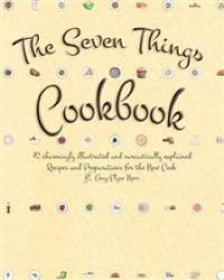 The Seven Things Cookbook: 42 Charmingly Illustrated and Sarcastically Explained Recipes and Preparations for the New Cook