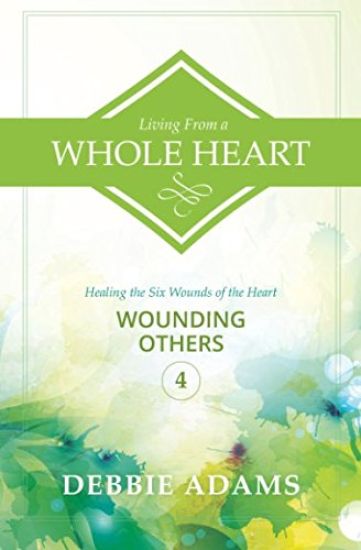 Living from a Whole Heart: Healing the Six Wounds of the Heart