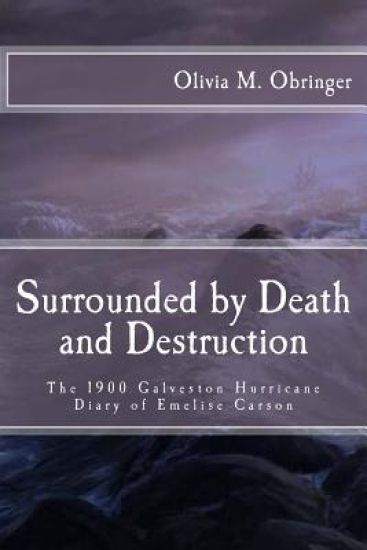 Surrounded by Death and Destruction: The 1900 Galveston Hurricane Diary of Emelise Carson