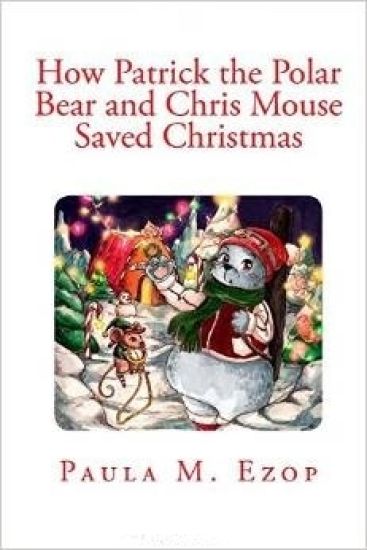How Patrick the Polar Bear and Chris Mouse Saved Christmas: An Amazing Christmas Adventure for Children of All Ages