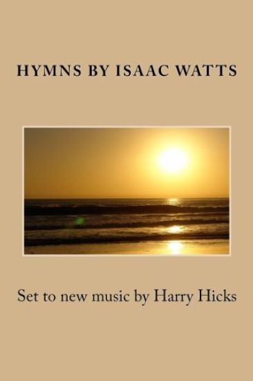 Hymns by Isaac Watts: Set to new music by Harry Hicks