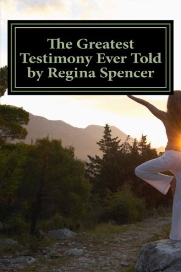 The Greatest Testimony Ever Told by Regina Spencer