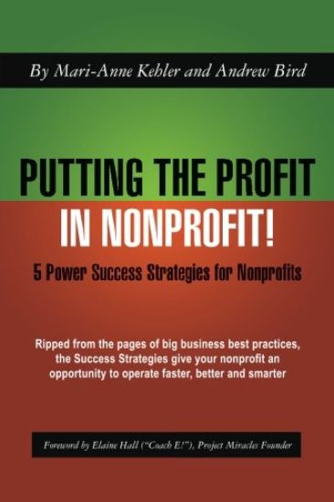 Putting the Profit in Nonprofit: 5 Power Success Strategies for Nonprofits