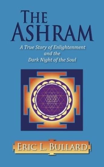 The Ashram: A True Story of Enlightenment and the Dark Night of the Soul