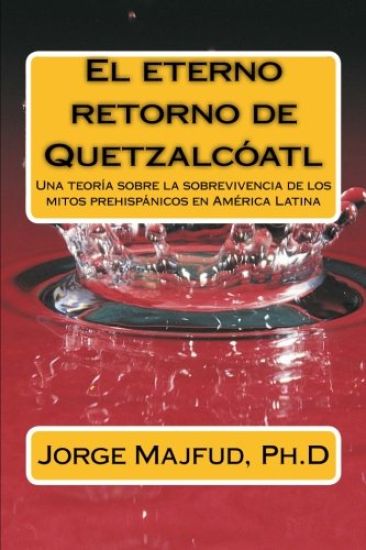 El eterno retorno de Quetzalcátl: Una teoría sobre la sobrevivencia de los mitos prehispánicos en América Latina