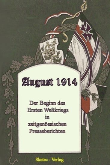 August 1914: Der Beginn des Ersten Weltkriegs - in zeitgenössischen Presseberichten - eine packende, ergreifende und authentische C