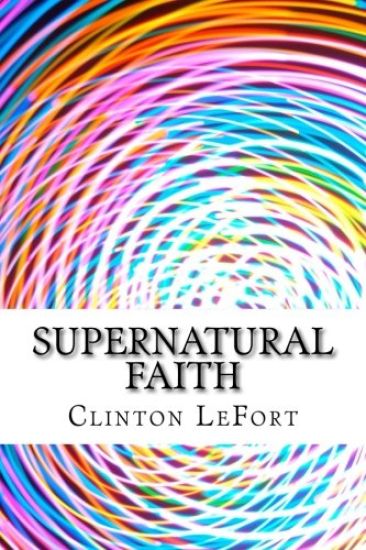 Supernatural Faith: & First Truth