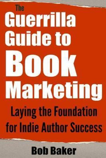 The Guerrilla Guide to Book Marketing: Laying the Foundation for Indie Author Success