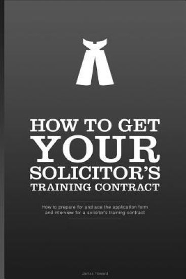 How To Get YOUR Solicitor's Training Contract: Everything you need to know to get a training contract with the firm of your choice