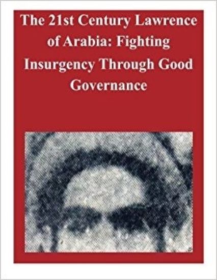 The 21st Century Lawrence of Arabia: Fighting Insurgency Through Good Governance