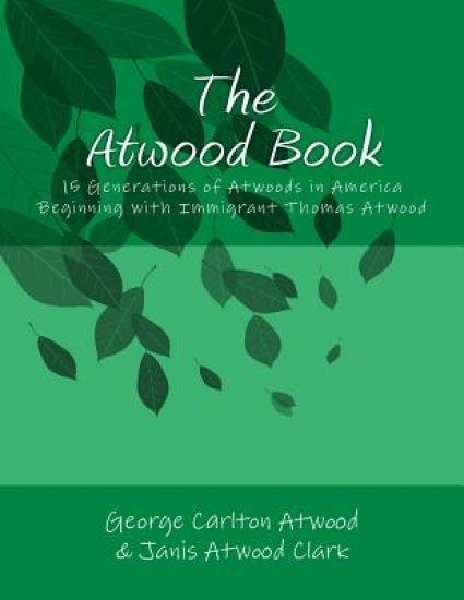 The Atwood Book: 15 Generations of Atwoods in America Beginning with Immigrant Thomas Atwood