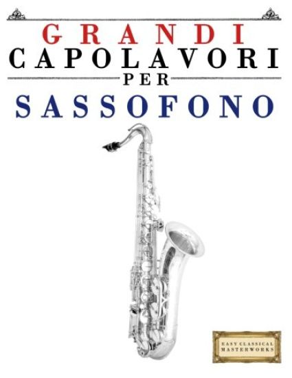 Grandi Capolavori Per Sassofono: Pezzi Facili Di Bach, Beethoven, Brahms, Handel, Haydn, Mozart, Schubert, Tchaikovsky, Vivaldi E Wagner