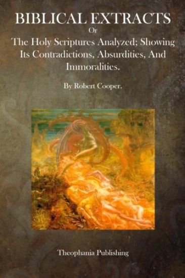 Biblical Extracts: The Holy Scriptures Analyzed; Showing Its Contradictions, Absurdities, And Immoralities.