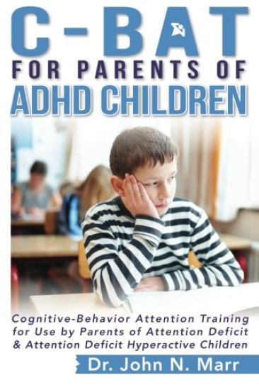 C-BAT for Parents of ADHD Children: Cognitive-Behavior Attention Training for Use by Parents of Attention Deficit and Attention Deficit Hyperactive Ch