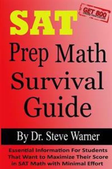 SAT Prep Math Survival Guide: Essential Information For Students That Want to Maximize Their Score in SAT Math with Minimal Effort