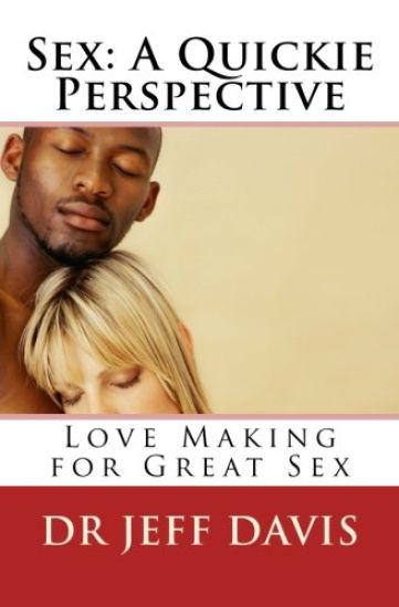 Sex; A Quickie Perspective: Love Making for Great Sex